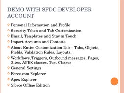 DEMO WITH SFDC DEVELOPER 
ACCOUNT
Personal Information and Profile
Security Token and Tab Customization
Email, Templates a