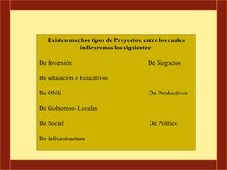 Existen muchos tipos de Proyectos, entre los cuales 
indicaremos los siguientes:
De Inversión