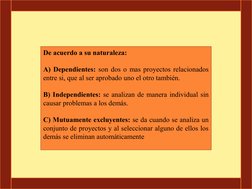 De acuerdo a su naturaleza: 
A) Dependientes: son dos o mas proyectos relacionados 
entre si, que al ser aprobado uno el otro