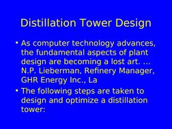 Distillation Tower Design
• As computer technology advances, 
the fundamental aspects of plant 
design are becoming a lost ar