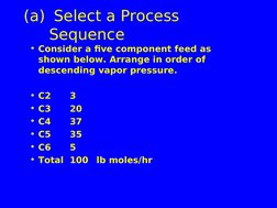 (a)  Select a Process 
Sequence
• Consider a five component feed as 
shown below. Arrange in order of 
descending vapor press