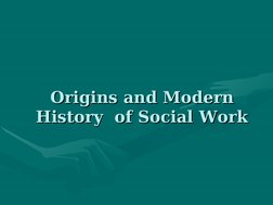 Origins and Modern 
Origins and Modern 
History  of Social Work
History  of Social Work
