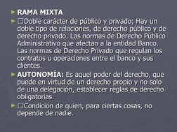 ►RAMA MIXTA
RAMA MIXTA
►
Doble carácter de público y privado; Hay un 
Doble carácter de público y privado; Hay un 
doble ti