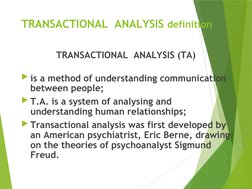 TRANSACTIONAL  ANALYSIS definition
TRANSACTIONAL  ANALYSIS (TA)
is a method of understanding communication 
between people;