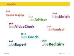 Shell Lubricants 
May 13, 2013 
2 
Agenda 
 
 
 
 
Shell 
Thermal Imaging 
