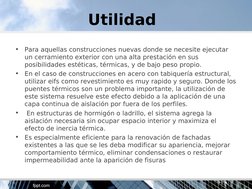 Utilidad 
•
Para aquellas construcciones nuevas donde se necesite ejecutar 
un cerramiento exterior con una alta prestación e