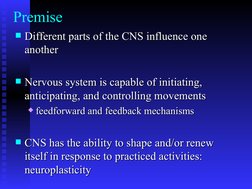 Premise
Different parts of the CNS influence one 
Different parts of the CNS influence one 
another
another
Nervous system