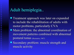 Adult hemiplegia..
Treatment approach was later on expanded 
Treatment approach was later on expanded 
to include the rehabi