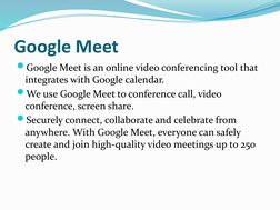 Google Meet
Google Meet is an online video conferencing tool that 
integrates with Google calendar.
We use Google Meet to c