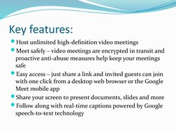 Key features:
Host unlimited high-definition video meetings
Meet safely – video meetings are encrypted in transit and 
proa