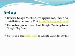 Setup
Because Google Meet is a web application, there’s no 
installation necessary. Visit https://meet.google.com/  (https:/