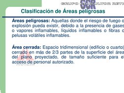 4
Clasificación de Áreas peligrosas
Áreas peligrosas: Aquellas donde el riesgo de fuego o
explosión pueda existir, debido a l