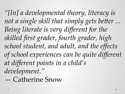 “[In] a developmental theory, literacy is 
not a single skill that simply gets better ... 
Being literate is very different f
