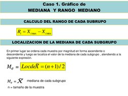 min
max
i
i
i
X
X
R


CALCULO DEL RANGO DE CADA SUBRUPO
2
/)1
(
~

n
X
Locde
LOCALIZACION DE LA MEDIANA DE CADA SUBGRUPO
