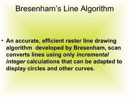 Bresenham’s Line Algorithm
• An accurate, efficient raster line drawing 
algorithm  developed by Bresenham, scan 
converts li