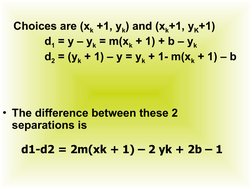 • The difference between these 2 
separations is
         
Choices are (xk +1, yk) and (xk+1, yK+1)
          d1 = y – yk = m