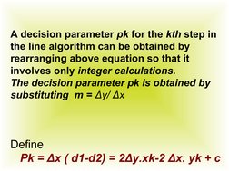 A decision parameter pk for the kth step in 
the line algorithm can be obtained by 
rearranging above equation so that it 
in