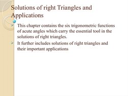 Solutions of right Triangles and 
Applications
This chapter contains the six trigonometric functions 
of acute angles which
