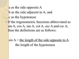 a as the side opposite A
b as the side adjacent to A, and
c as the hypotenuse
If the trigonometric functions abbreviated as