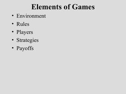 Elements of Games
• Environment
• Rules
• Players
• Strategies
• Payoffs
