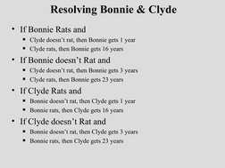 Resolving Bonnie & Clyde
• If Bonnie Rats and
I Clyde doesn’t rat, then Bonnie gets 1 year
I Clyde rats, then Bonnie gets 16