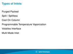 Types of Inlets
Purged Packed
Split / Splitless
Cool On Column
Programmable Temperature Vaporization
Volatiles Interface
Mult
