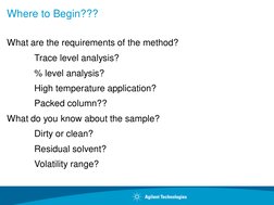 Where to Begin???
What are the requirements of the method?
Trace level analysis?
% level analysis?
High temperature applicati