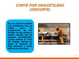 CORTE POR OXIACETILENO 
(OXICORTE) 
Es una técnica auxiliar 
a la soldadura, que se 
utiliza 
para 
la 
preparación 
de 
los
