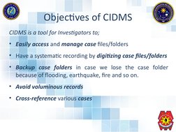Objectives of CIDMS
CIDMS is a tool for Investigators to;
• Easily access and manage case files/folders
• Have a systematic r