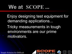 Simple Solution for Difficult 
We at  
We at  SCOPE ...
SCOPE ...
    Enjoy designing test equipment for 
Enjoy designing tes