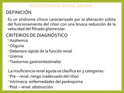 INSUFICIENCIA RENAL AGUDA
DEFINICIÓN
Es un síndrome clínico caracterizado por la alteración súbita 
del funcionamiento del ri