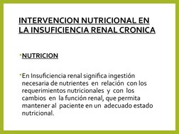 INTERVENCION NUTRICIONAL EN 
LA INSUFICIENCIA RENAL CRONICA
•NUTRICION
•En Insuficiencia renal significa ingestión 
necesaria