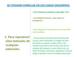 SE UTILIZAN COMILLAS EN LOS CASOS SIGUIENTES:
1. Para reproducir 
citas textuales de 
cualquier 
extensión.
-  Fue entonces c