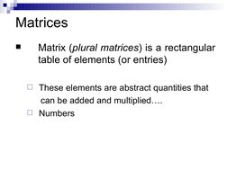 Matrices

Matrix (plural matrices) is a rectangular 
table of elements (or entries)
  These elements are abstract quant