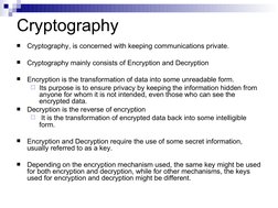 
Cryptography, is concerned with keeping communications private.

Cryptography mainly consists of Encryption and Decryp