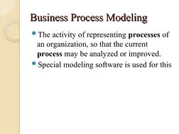 Business Process Modeling
Business Process Modeling
The activity of representing processes of 
an organization, so that the