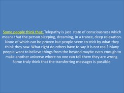 Some people think that: Telepathy is just  state of consciousness which 
means that the person sleeping, dreaming, in a tranc
