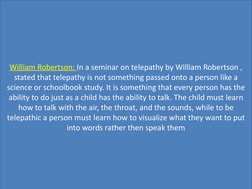 William Robertson: In a seminar on telepathy by William Robertson , 
stated that telepathy is not something passed onto a per