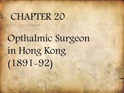 CHAPTER 20
Opthalmic Surgeon 
in Hong Kong 
(1891-92)
