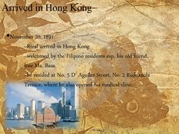 Arrived in Hong Kong
November 20, 1891
~Rizal arrived in Hong Kong
~welcomed by the Filipino residents esp. his old friend,