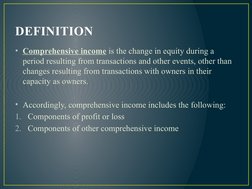DEFINITION
• Comprehensive income is the change in equity during a 
period resulting from transactions and other events, othe