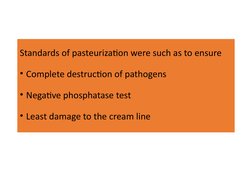 Standards of pasteurization were such as to ensure
• Complete destruction of pathogens
• Negative phosphatase test
• Least da