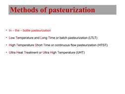Methods of pasteurization
• In – the – bottle pasteurization
• Low Temperature and Long Time or batch pasteurization (LTLT)
•