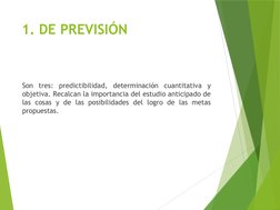 1. DE PREVISIÓN 
Son tres: predictibilidad, determinación cuantitativa y 
objetiva. Recalcan la importancia del estudio antic