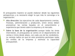 El presupuesto maestro se puede elaborar desde las siguientes 
perspectivas y es necesario elegir la que más le convenga a la