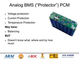 Analog BMS (“Protector”) PCM 
Voltage protection 
Current Protection 
Temperature Protection 
May have: 
Balancing 
BUT