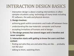 INTERACTION DESIGN BASICS
• Interaction design is about creating interventions in often 
complex situations using  technology
