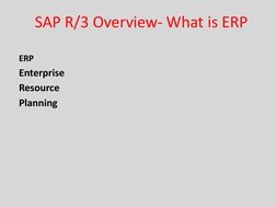 SAP R/3 Overview- What is ERP
ERP  
Enterprise 
Resource 
Planning
