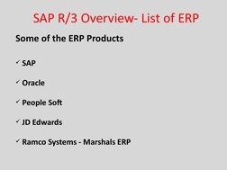 SAP R/3 Overview- List of ERP
Some of the ERP Products
 SAP
 Oracle
 People Soft
 JD Edwards
 Ramco Systems - Marshals E