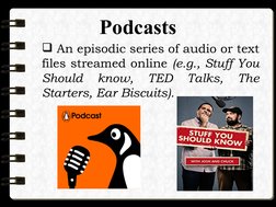 Podcasts
 An episodic series of audio or text 
files streamed online (e.g., Stuff You 
Should 
know, 
TED 
Talks, 
The 
Star
